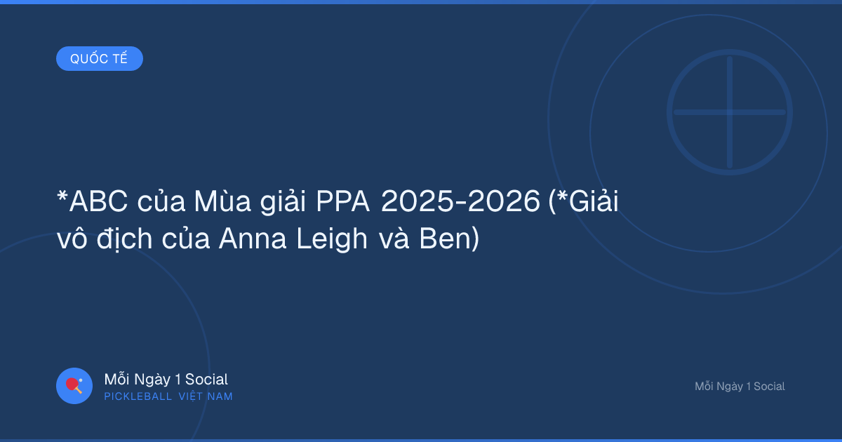 *ABC của Mùa giải PPA 2025-2026 (*Giải vô địch của Anna Leigh và Ben)