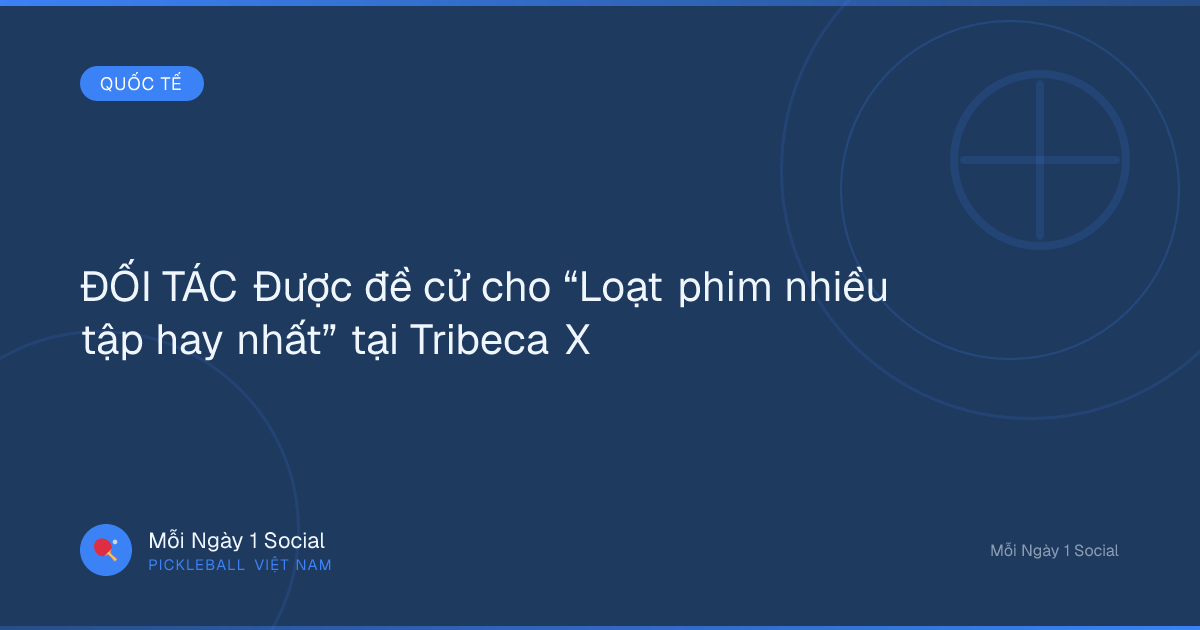ĐỐI TÁC Được đề cử cho “Loạt phim nhiều tập hay nhất” tại Tribeca X