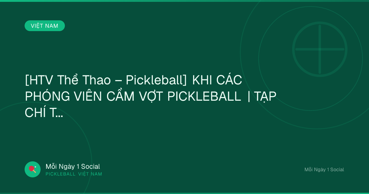 [HTV Thể Thao – Pickleball] KHI CÁC PHÓNG VIÊN CẦM VỢT PICKLEBALL | TẠP CHÍ THỂ THAO | HTV THỂ THAO