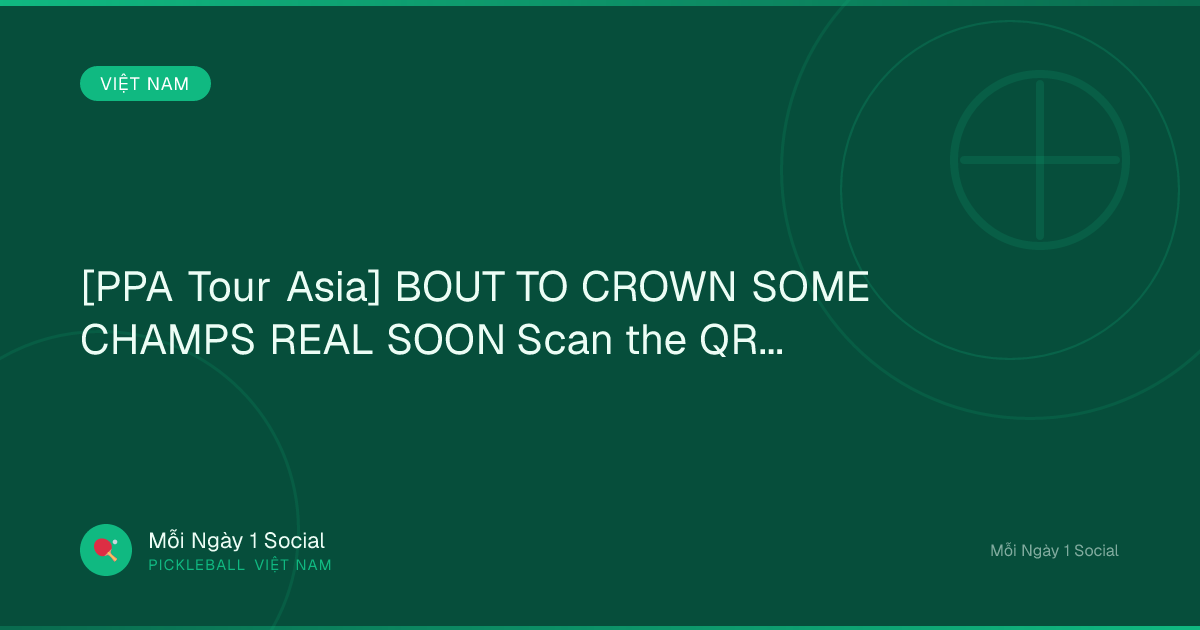 [PPA Tour Asia] BOUT TO CROWN SOME CHAMPS REAL SOON Scan the QR...