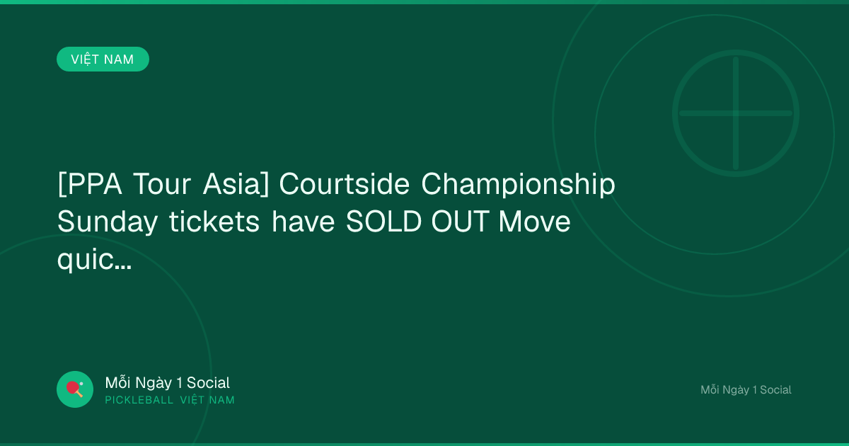 [PPA Tour Asia] Courtside Championship Sunday tickets have SOLD OUT Move quick to...