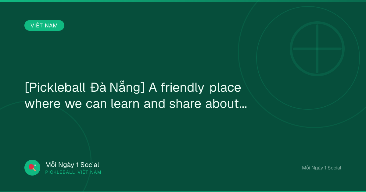 [Pickleball Đà Nẵng] A friendly place where we can learn and share about...