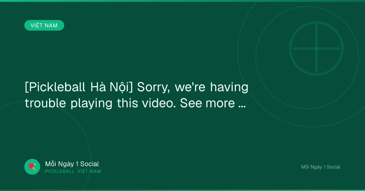 [Pickleball Hà Nội] Sorry, we're having trouble playing this video. See more from...