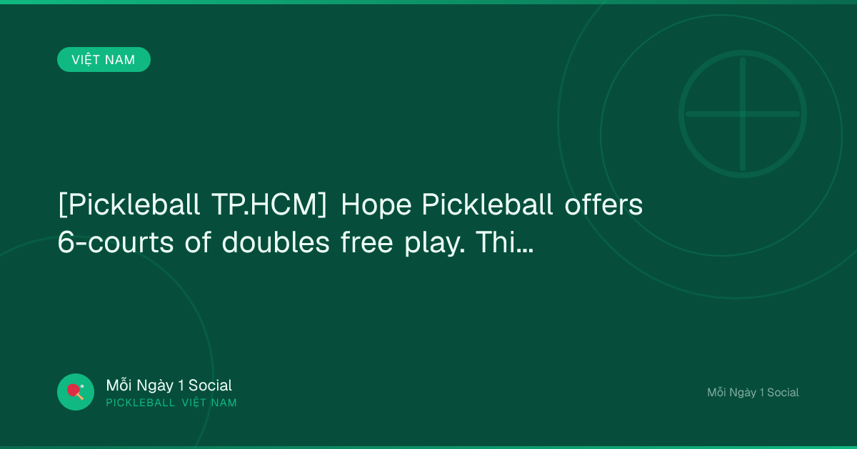 [Pickleball TP.HCM] Hope Pickleball offers 6-courts of doubles free play. This inclusive...
