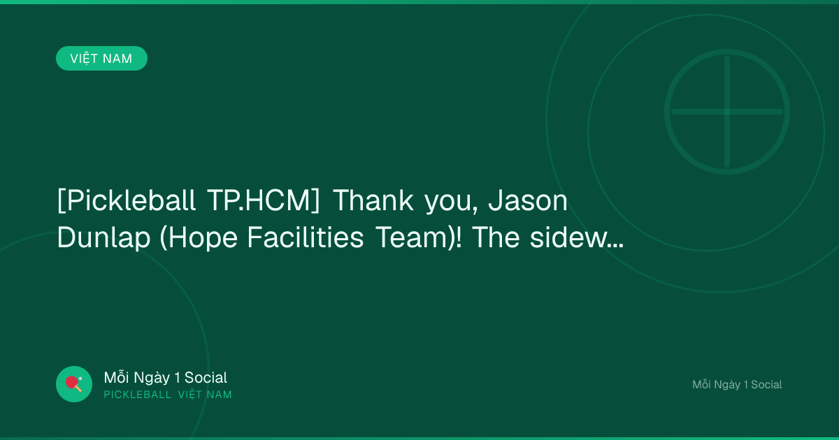 [Pickleball TP.HCM] Thank you, Jason Dunlap (Hope Facilities Team)! The sidewalk improvement...