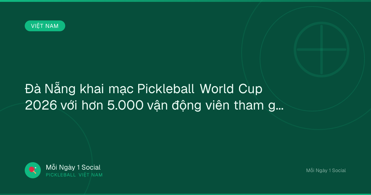 Đà Nẵng khai mạc Pickleball World Cup 2026 với hơn 5.000 vận động viên tham gia - laodong.vn