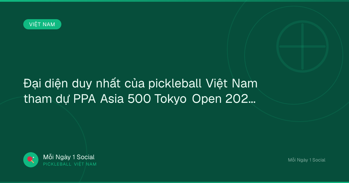 Đại diện duy nhất của pickleball Việt Nam tham dự PPA Asia 500 Tokyo Open 2026 - VOV.VN