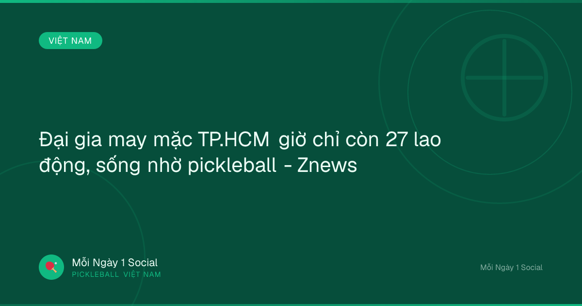 Đại gia may mặc TP.HCM giờ chỉ còn 27 lao động, sống nhờ pickleball - Znews