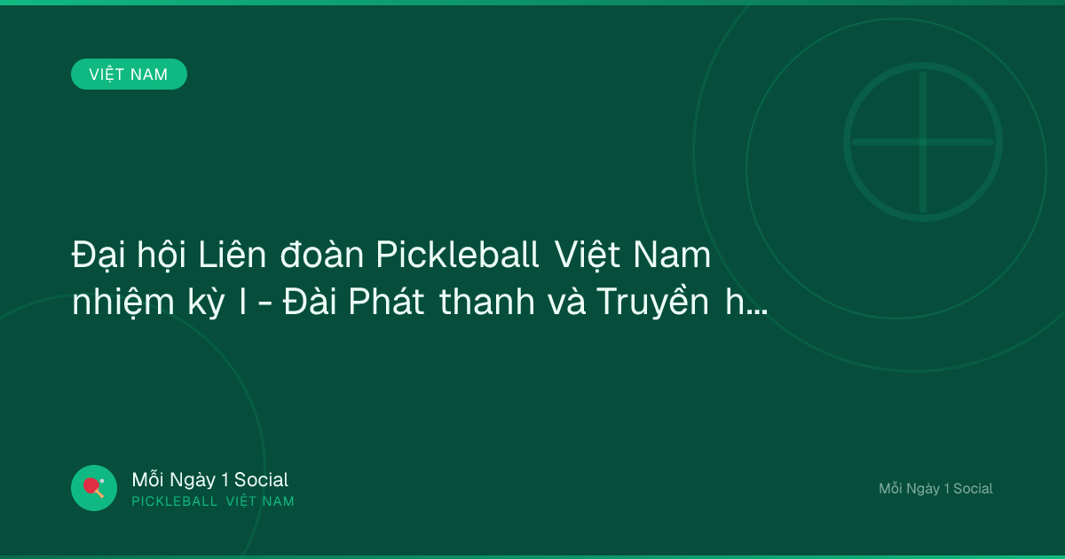 Đại hội Liên đoàn Pickleball Việt Nam nhiệm kỳ I - Đài Phát thanh và Truyền hình TP.HCM