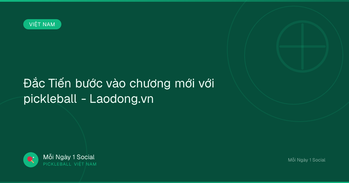 Đắc Tiến bước vào chương mới với pickleball - Laodong.vn
