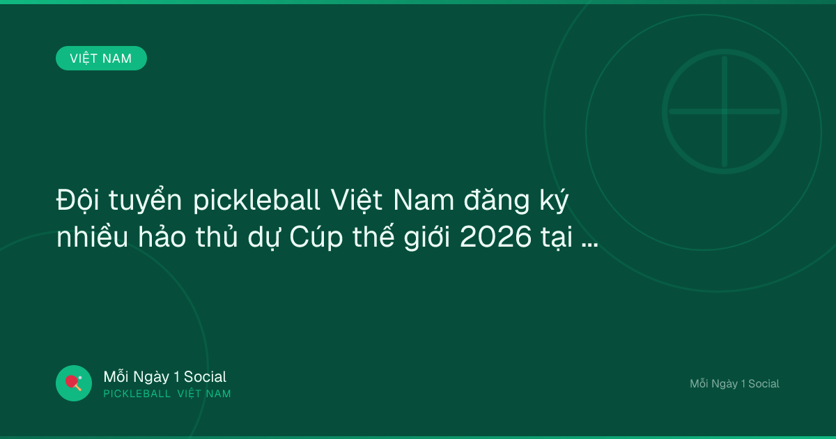 Đội tuyển pickleball Việt Nam đăng ký nhiều hảo thủ dự Cúp thế giới 2026 tại Đà Nẵng - Laodong.vn