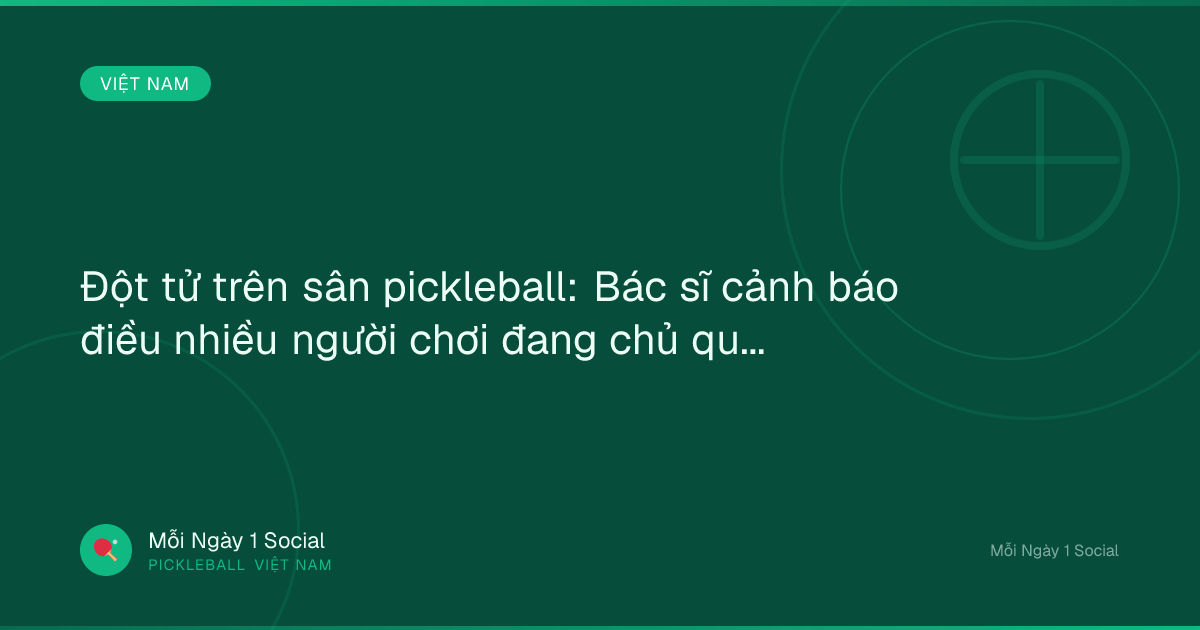 Đột tử trên sân pickleball: Bác sĩ cảnh báo điều nhiều người chơi đang chủ quan - Tiin.vn