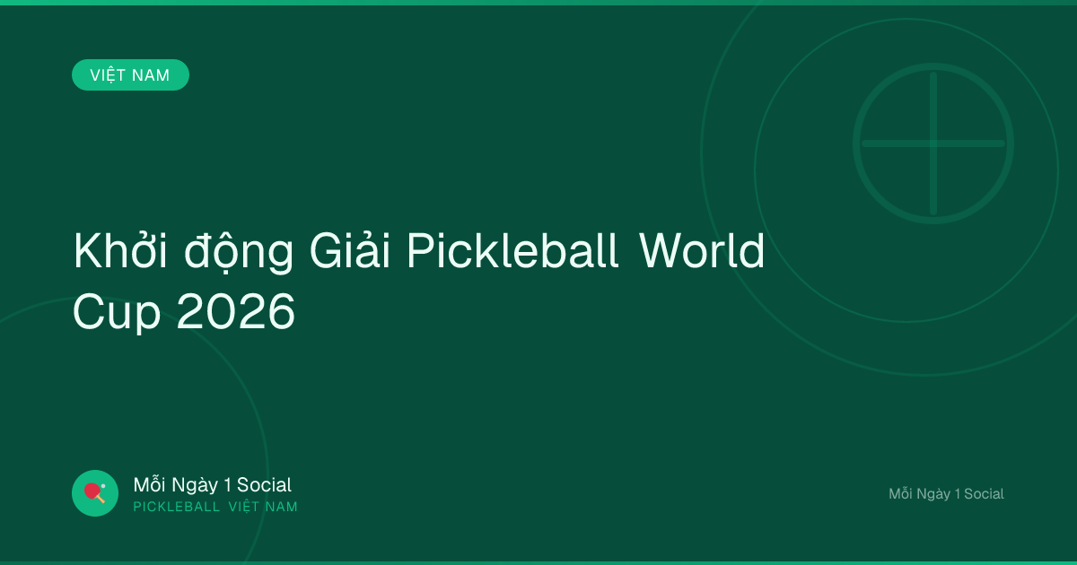  Khởi động Giải Pickleball World Cup 2026 