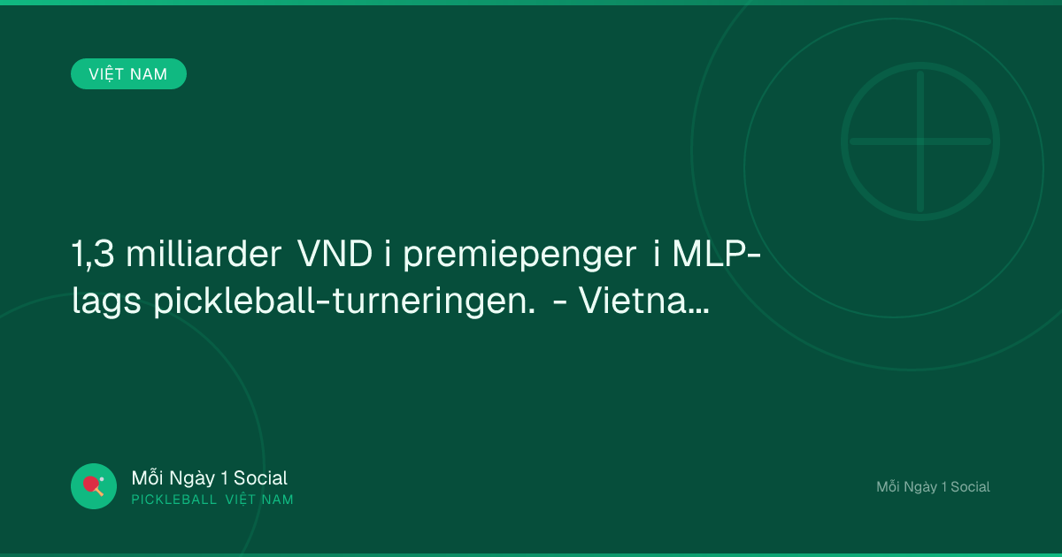 1,3 milliarder VND i premiepenger i MLP-lags pickleball-turneringen. - Vietnam.vn