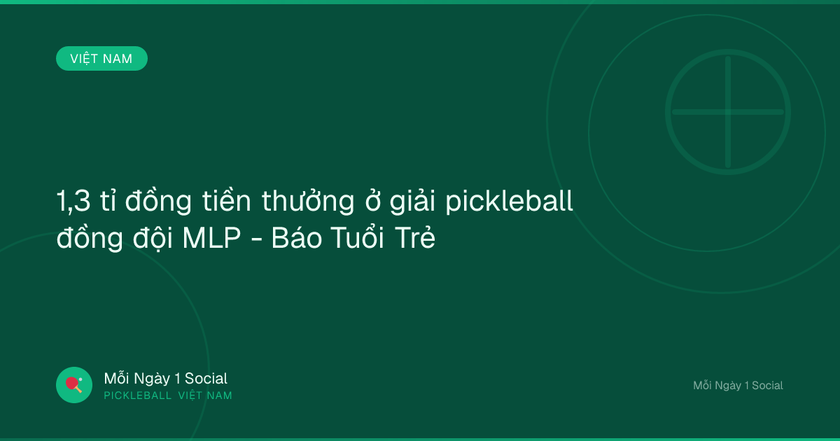 1,3 tỉ đồng tiền thưởng ở giải pickleball đồng đội MLP - Báo Tuổi Trẻ