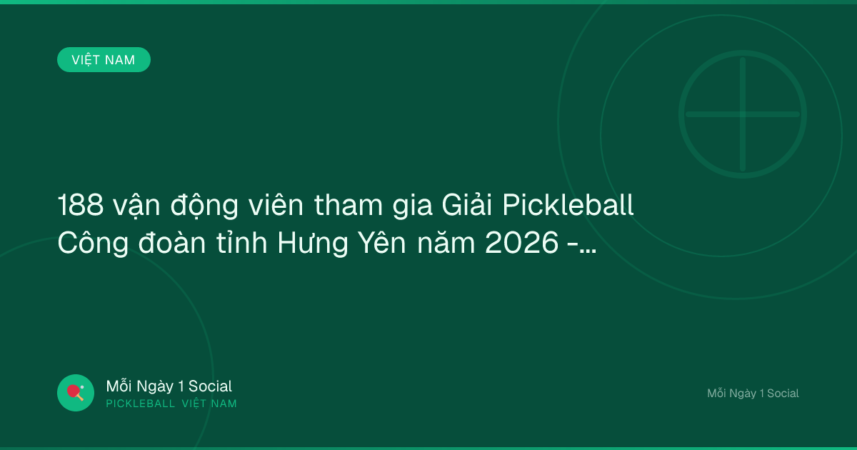 188 vận động viên tham gia Giải Pickleball Công đoàn tỉnh Hưng Yên năm 2026 - Báo Hưng Yên