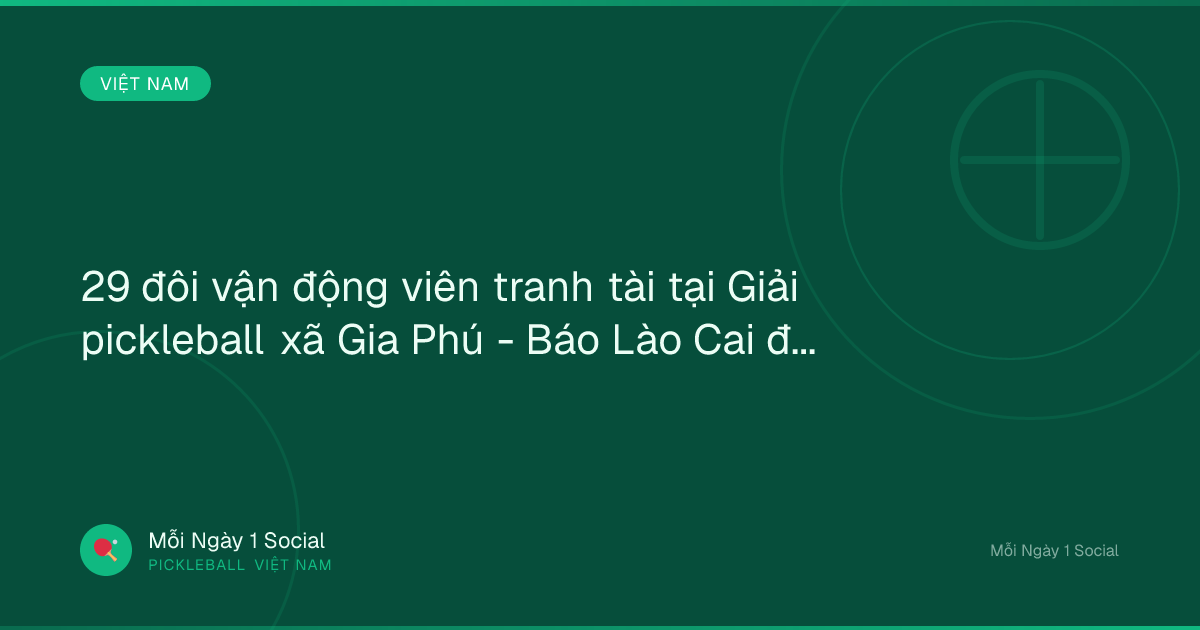 29 đôi vận động viên tranh tài tại Giải pickleball xã Gia Phú - Báo Lào Cai điện tử