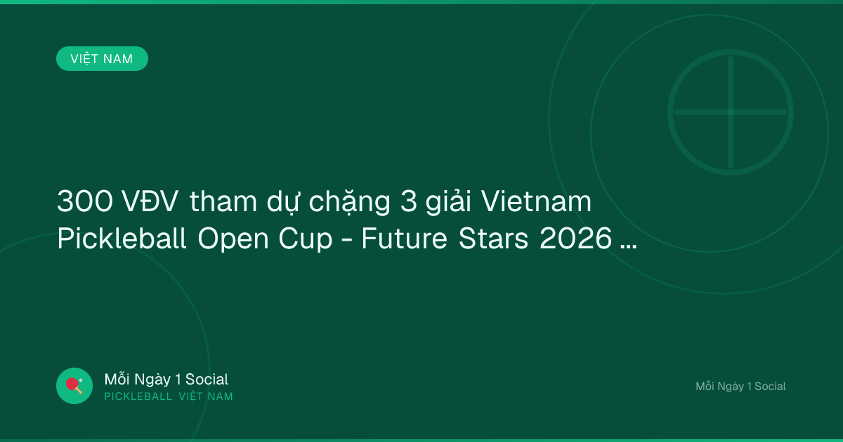 300 VĐV tham dự chặng 3 giải Vietnam Pickleball Open Cup - Future Stars 2026 - VOV2.VN