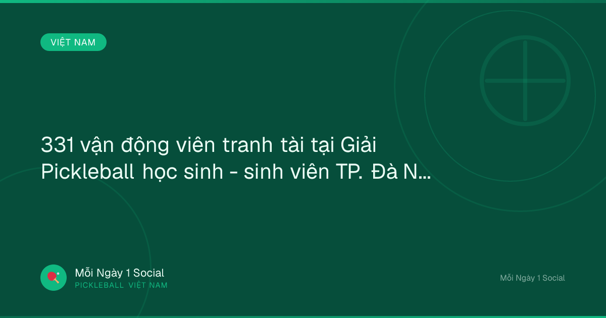 331 vận động viên tranh tài tại Giải Pickleball học sinh - sinh viên TP. Đà Nẵng 2026 - congly.vn