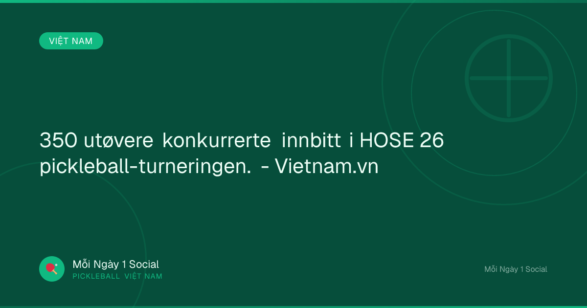 350 utøvere konkurrerte innbitt i HOSE 26 pickleball-turneringen. - Vietnam.vn