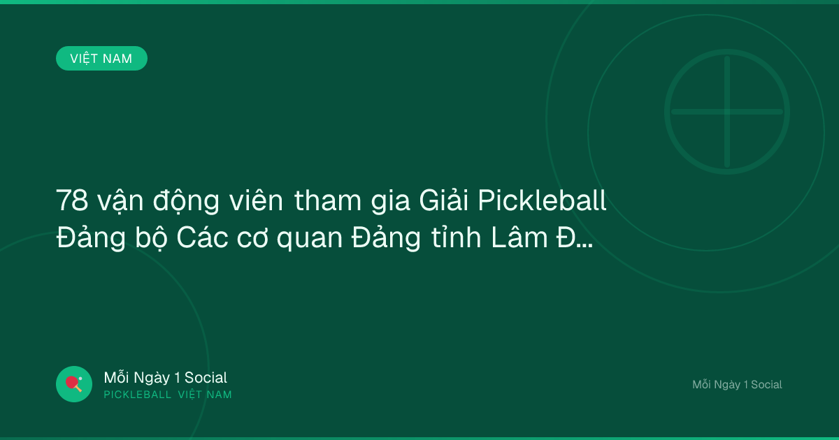 78 vận động viên tham gia Giải Pickleball Đảng bộ Các cơ quan Đảng tỉnh Lâm Đồng - Vietnam.vn