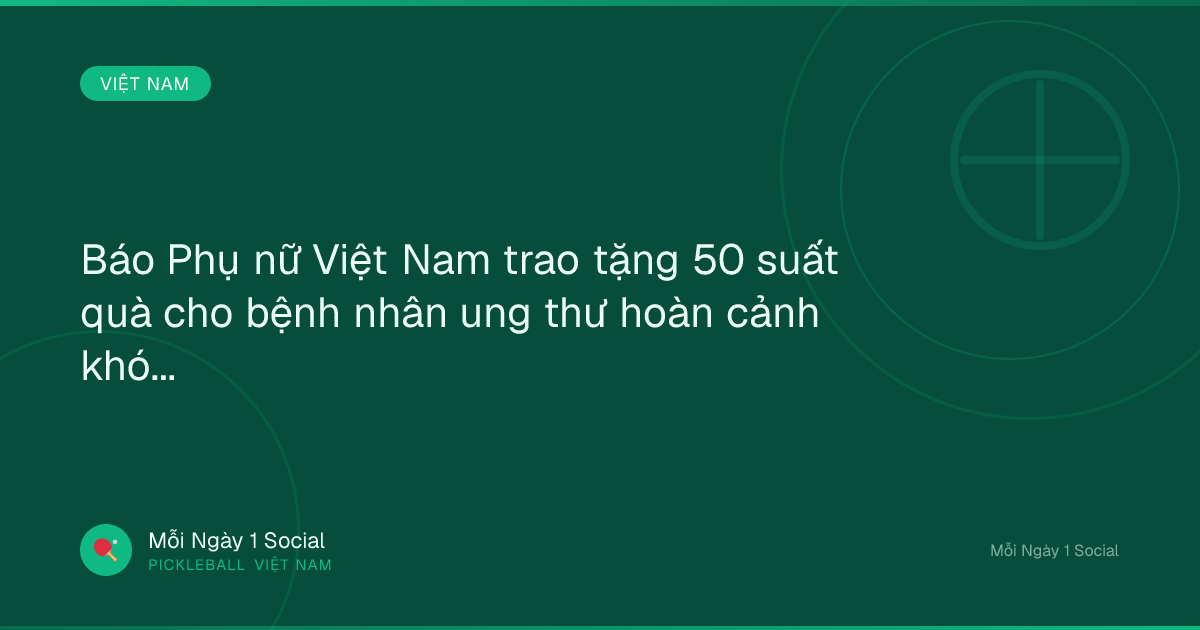 Báo Phụ nữ Việt Nam trao tặng 50 suất quà cho bệnh nhân ung thư hoàn cảnh khó khăn - Vietnam.vn