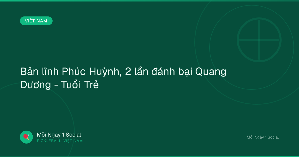 Bản lĩnh Phúc Huỳnh, 2 lần đánh bại Quang Dương - Tuổi Trẻ