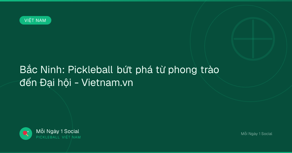 Bắc Ninh: Pickleball bứt phá từ phong trào đến Đại hội - Vietnam.vn