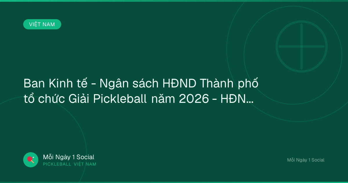 Ban Kinh tế - Ngân sách HĐND Thành phố tổ chức Giải Pickleball năm 2026 - HĐND TP HỒ CHÍ MINH