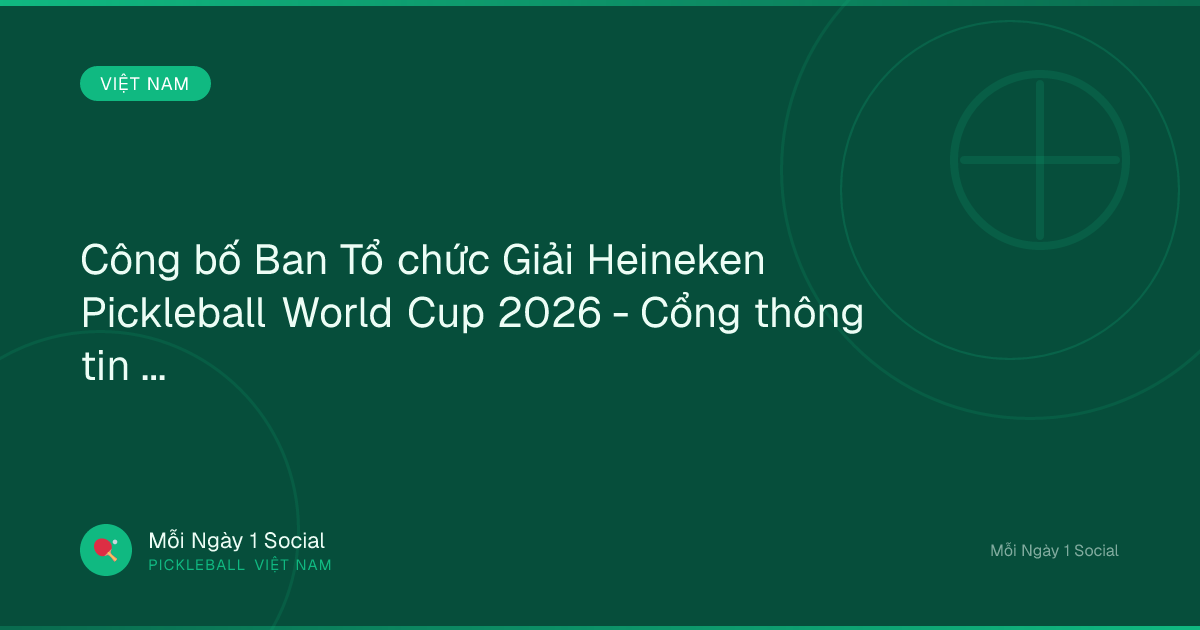 Công bố Ban Tổ chức Giải Heineken Pickleball World Cup 2026 - Cổng thông tin thành phố Đà Nẵng