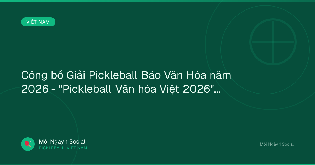 Công bố Giải Pickleball Báo Văn Hóa năm 2026 - "Pickleball Văn hóa Việt 2026" - Báo Dân Việt