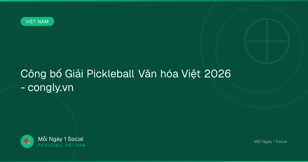 Công bố Giải Pickleball Văn hóa Việt 2026 - congly.vn