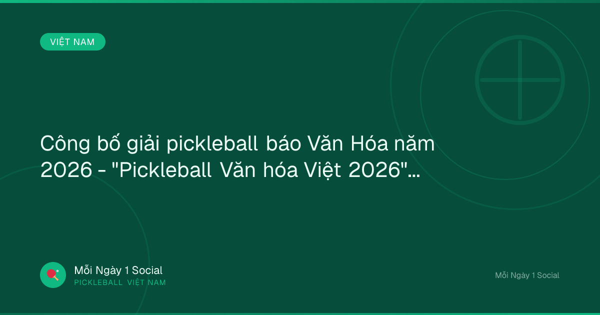 Công bố giải pickleball báo Văn Hóa năm 2026 - "Pickleball Văn hóa Việt 2026" - thethaovanhoa.vn