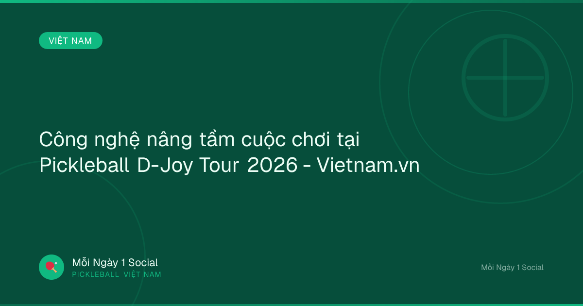 Công nghệ nâng tầm cuộc chơi tại Pickleball D-Joy Tour 2026 - Vietnam.vn