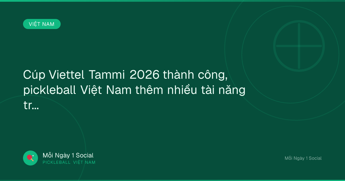 Cúp Viettel Tammi 2026 thành công, pickleball Việt Nam thêm nhiều tài năng triển vọng - Thanh Niên