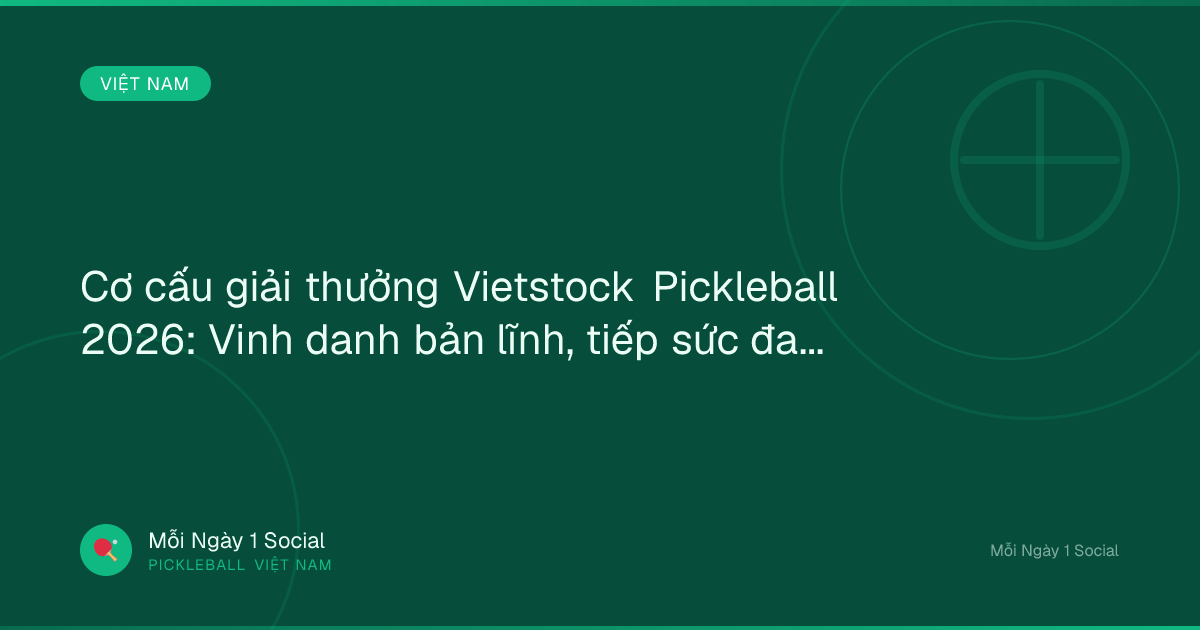 Cơ cấu giải thưởng Vietstock Pickleball 2026: Vinh danh bản lĩnh, tiếp sức đam mê - Fili.vn