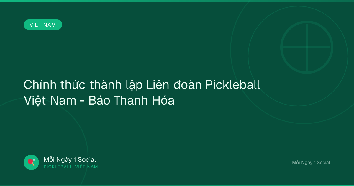 Chính thức thành lập Liên đoàn Pickleball Việt Nam - Báo Thanh Hóa