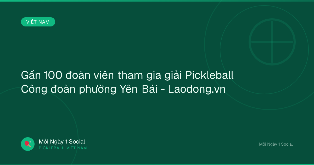 Gần 100 đoàn viên tham gia giải Pickleball Công đoàn phường Yên Bái - Laodong.vn