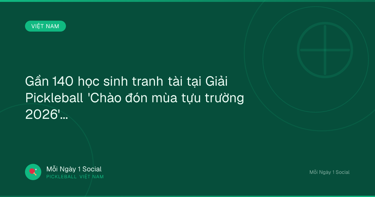 Gần 140 học sinh tranh tài tại Giải Pickleball 'Chào đón mùa tựu trường 2026' - Vietnam.vn