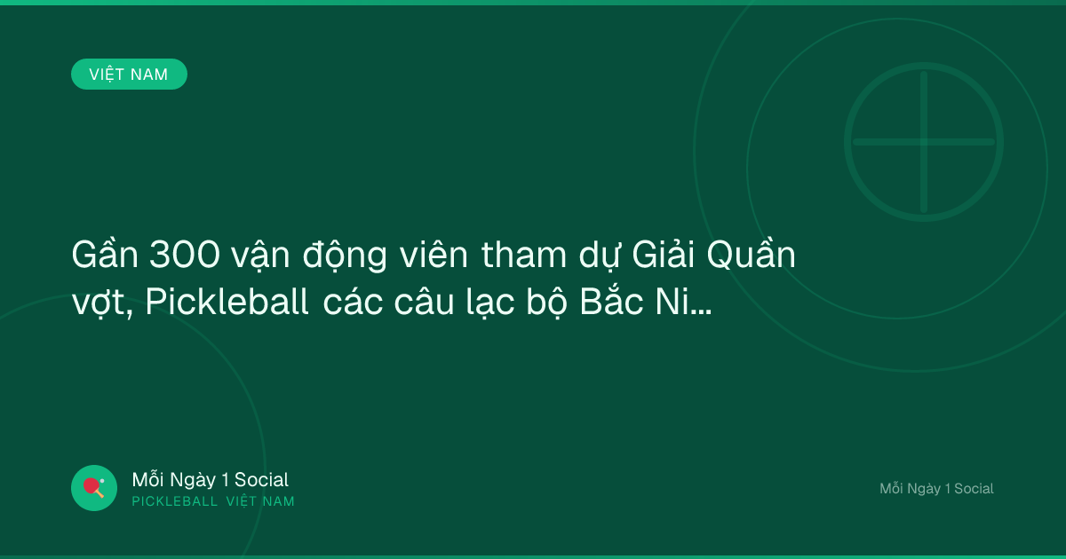 Gần 300 vận động viên tham dự Giải Quần vợt, Pickleball các câu lạc bộ Bắc Ninh - Báo Bắc Ninh