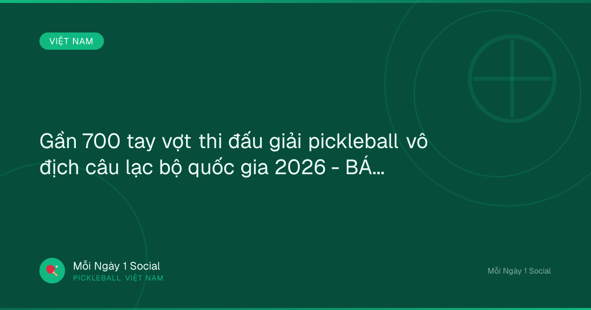 Gần 700 tay vợt thi đấu giải pickleball vô địch câu lạc bộ quốc gia 2026 - BÁO SÀI GÒN GIẢI PHÓNG