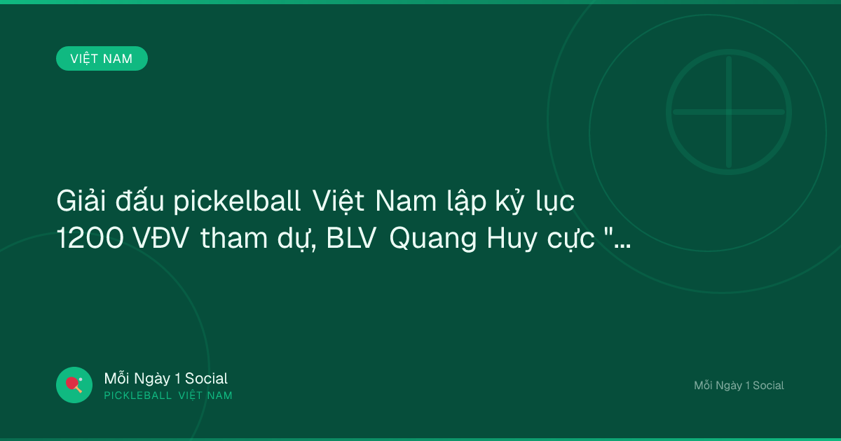 Giải đấu pickelball Việt Nam lập kỷ lục 1200 VĐV tham dự, BLV Quang Huy cực "mát tay" - Tin tức 24h
