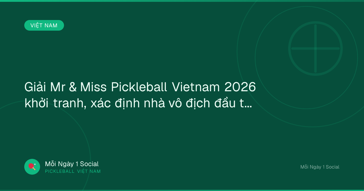 Giải Mr & Miss Pickleball Vietnam 2026 khởi tranh, xác định nhà vô địch đầu tiên - Tiin.vn