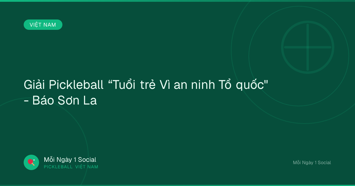 Giải Pickleball “Tuổi trẻ Vì an ninh Tổ quốc" - Báo Sơn La