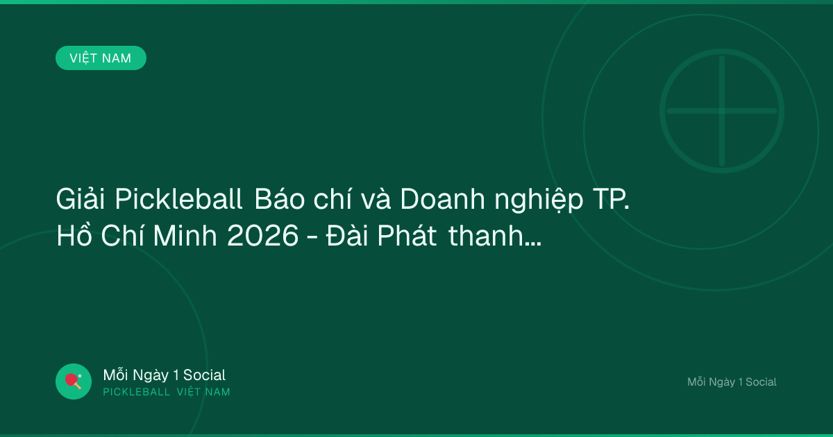 Giải Pickleball Báo chí và Doanh nghiệp TP. Hồ Chí Minh 2026 - Đài Phát thanh và Truyền hình TP.HCM