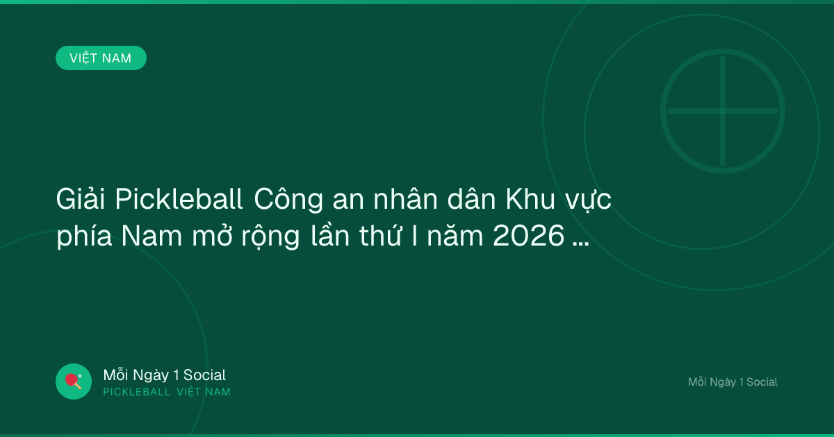 Giải Pickleball Công an nhân dân Khu vực phía Nam mở rộng lần thứ I năm 2026 - thethaovanhoa.vn