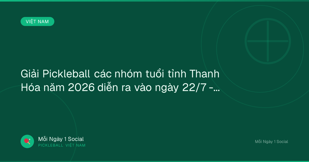 Giải Pickleball các nhóm tuổi tỉnh Thanh Hóa năm 2026 diễn ra vào ngày 22/7 - Báo Thanh Hóa