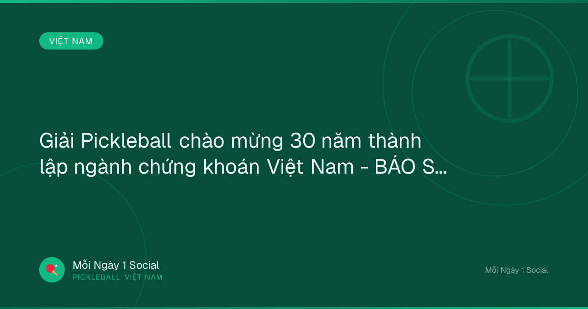 Giải Pickleball chào mừng 30 năm thành lập ngành chứng khoán Việt Nam - BÁO SÀI GÒN GIẢI PHÓNG