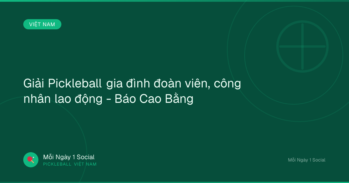 Giải Pickleball gia đình đoàn viên, công nhân lao động - Báo Cao Bằng