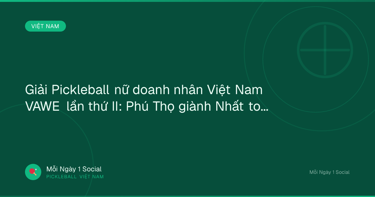 Giải Pickleball nữ doanh nhân Việt Nam VAWE lần thứ II: Phú Thọ giành Nhất toàn đoàn - Vietnam.vn